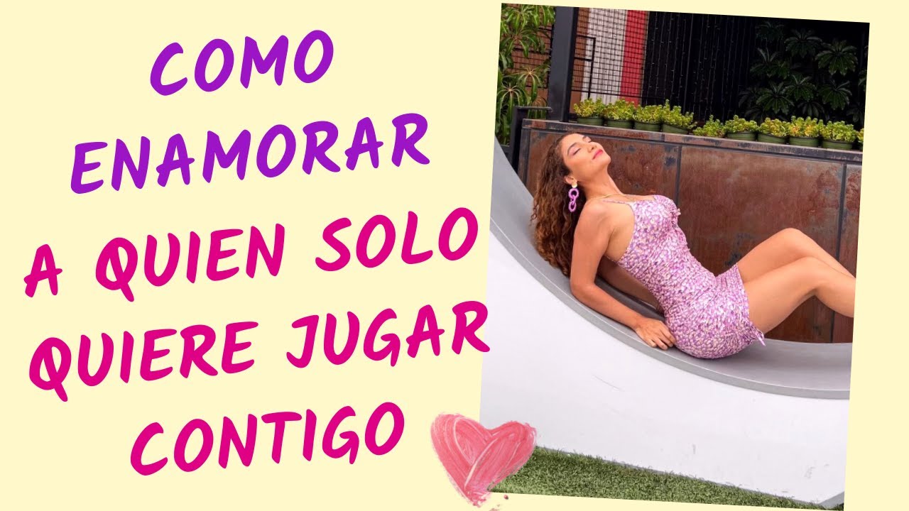 como enamorar a una mujer que solo juega contigo