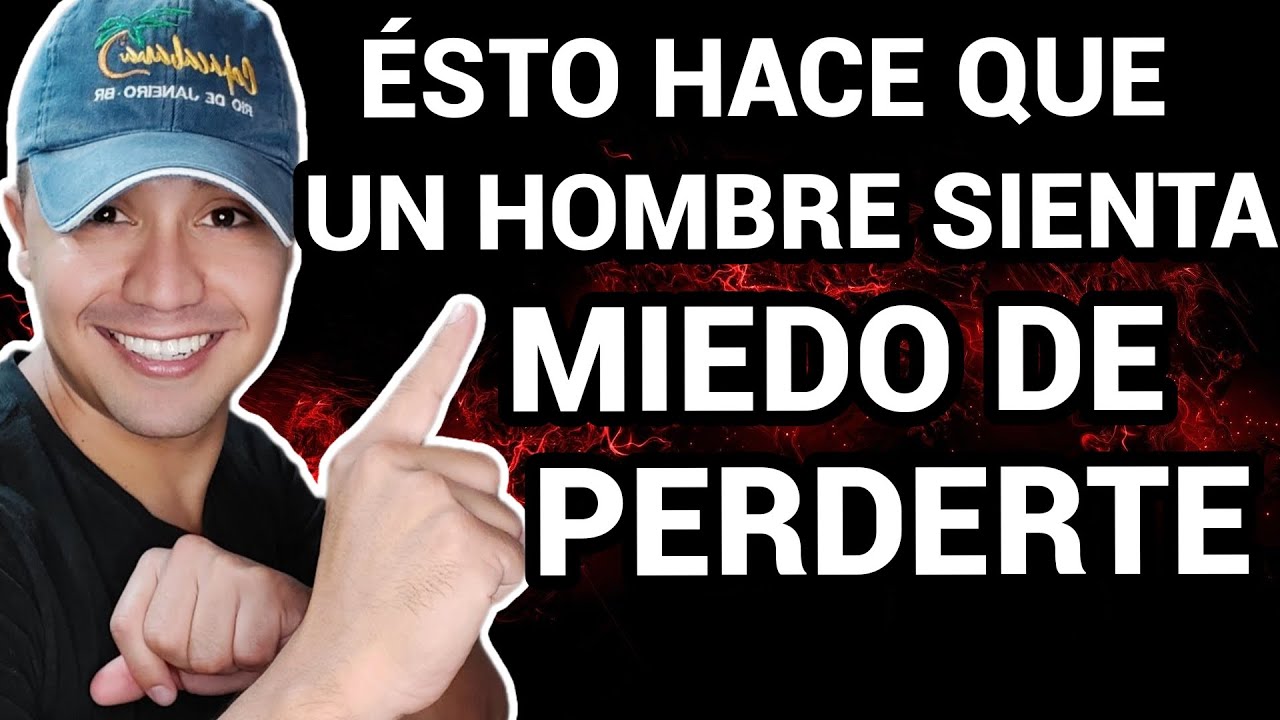como hacer que un hombre sienta miedo de perderte