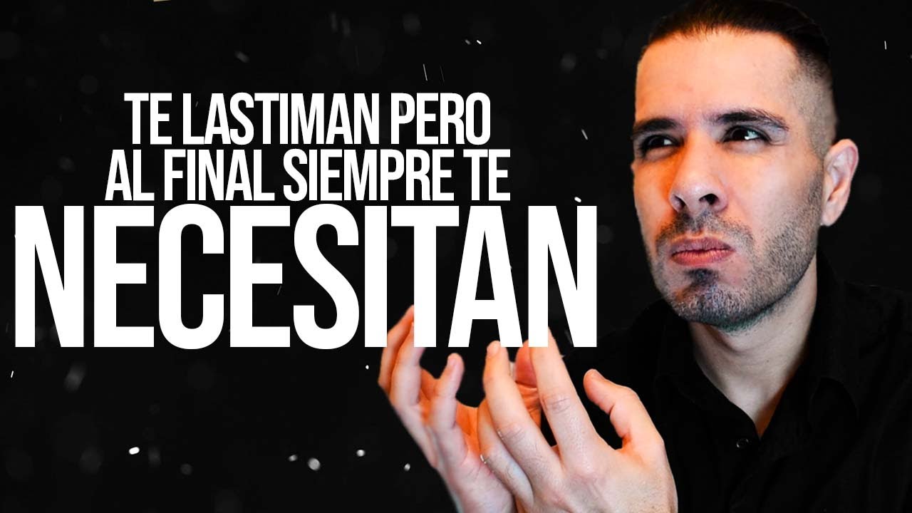 quien te hace daño es quien al final te necesita