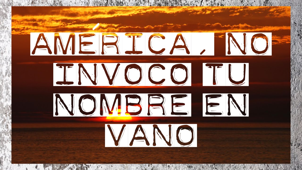 américa no invoco tu nombre en vano pablo neruda