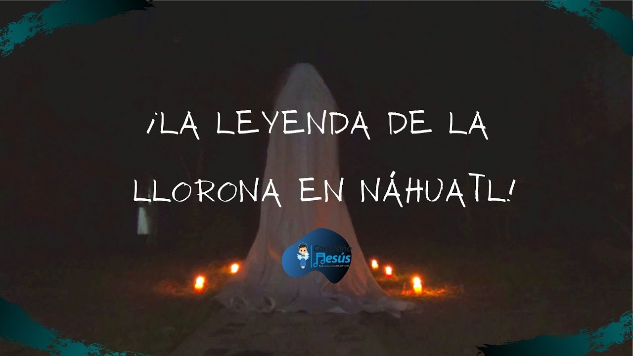 la leyenda de la llorona en nahuatl y español