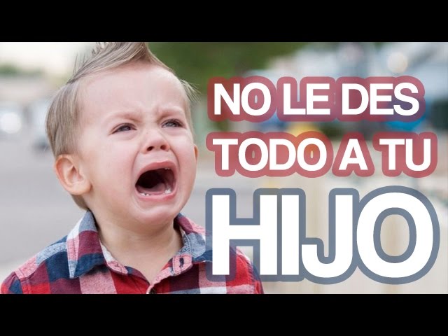 no es bueno darle todo a los hijos