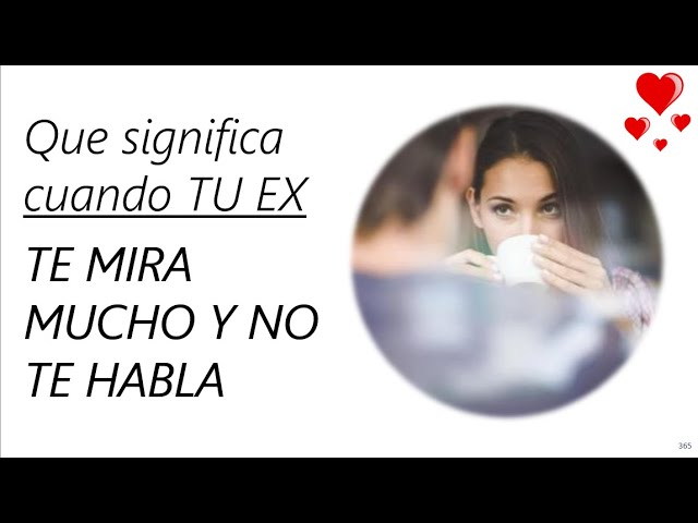 porque mi ex me mira y no me habla