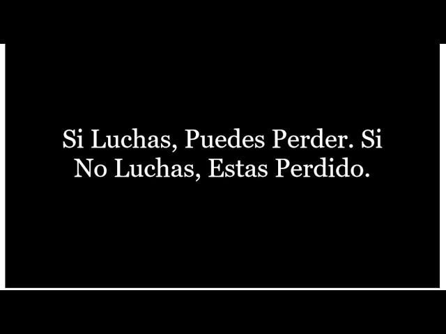 si luchas puedes perder si no luchas estas perdido