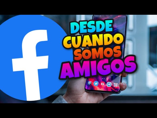 como saber desde cuando es mi amigo en facebook