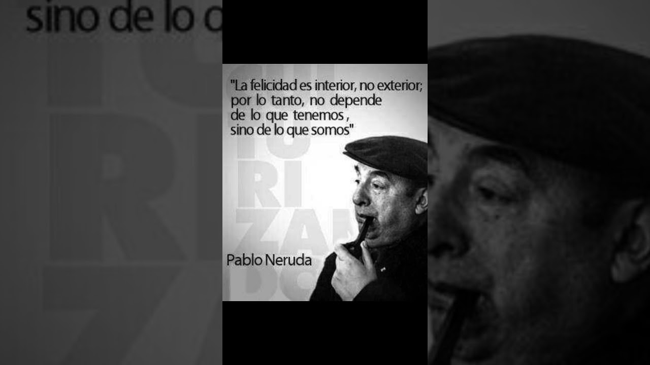 pablo neruda la felicidad es interior no exterior