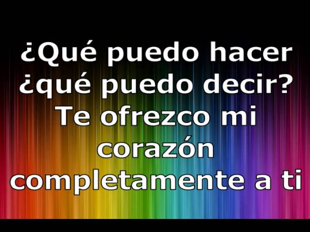 que puedo hacer que puedo decir te ofrezco mi corazon