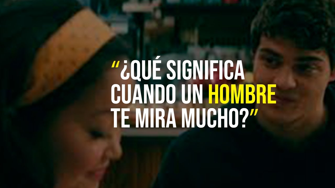 que significa cuando un hombre te mira mucho