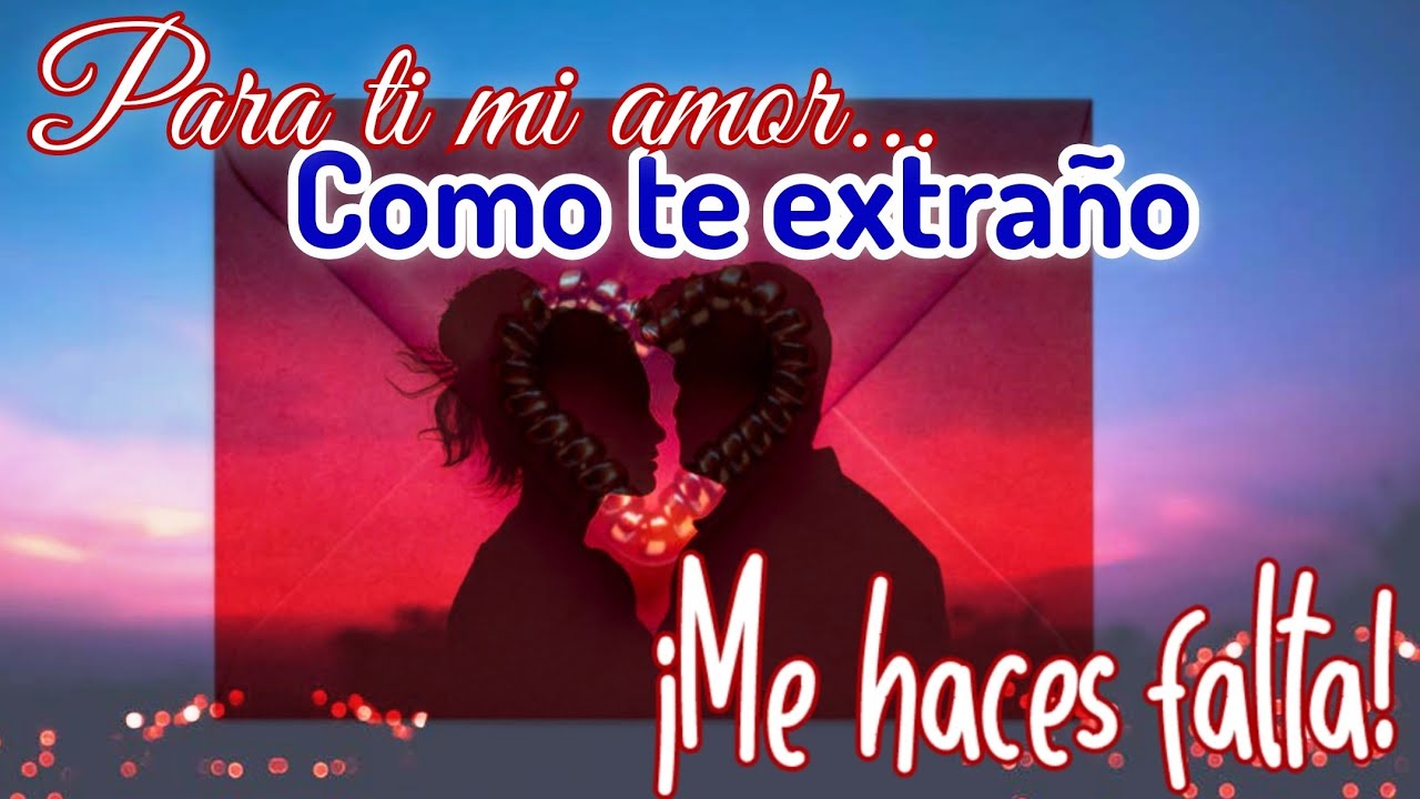 te extraño mucho mi amor y me haces falta