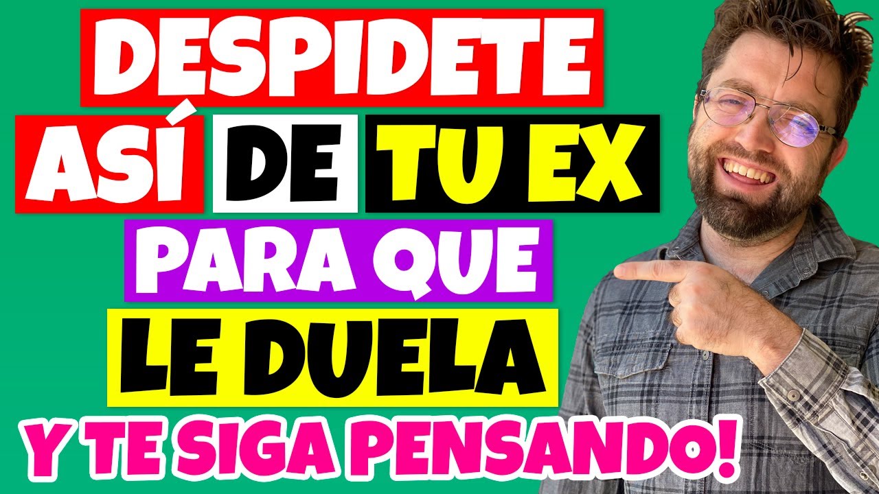 como despedirte de tu ex y que le duela